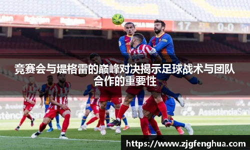 竞赛会与堤格雷的巅峰对决揭示足球战术与团队合作的重要性