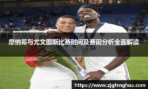 摩纳哥与尤文图斯比赛时间及赛前分析全面解读