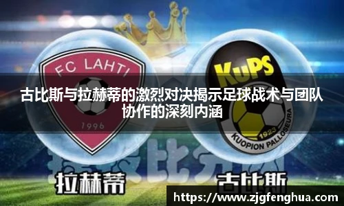 古比斯与拉赫蒂的激烈对决揭示足球战术与团队协作的深刻内涵