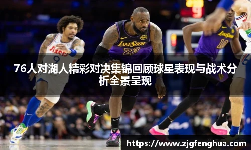 76人对湖人精彩对决集锦回顾球星表现与战术分析全景呈现