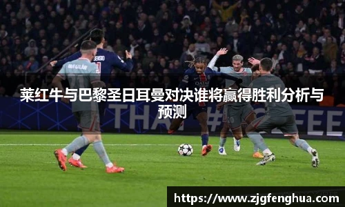 莱红牛与巴黎圣日耳曼对决谁将赢得胜利分析与预测