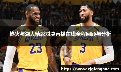 热火与湖人精彩对决直播在线全程回顾与分析
