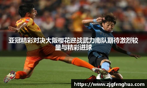 亚冠精彩对决大阪樱花迎战武力南队期待激烈较量与精彩进球